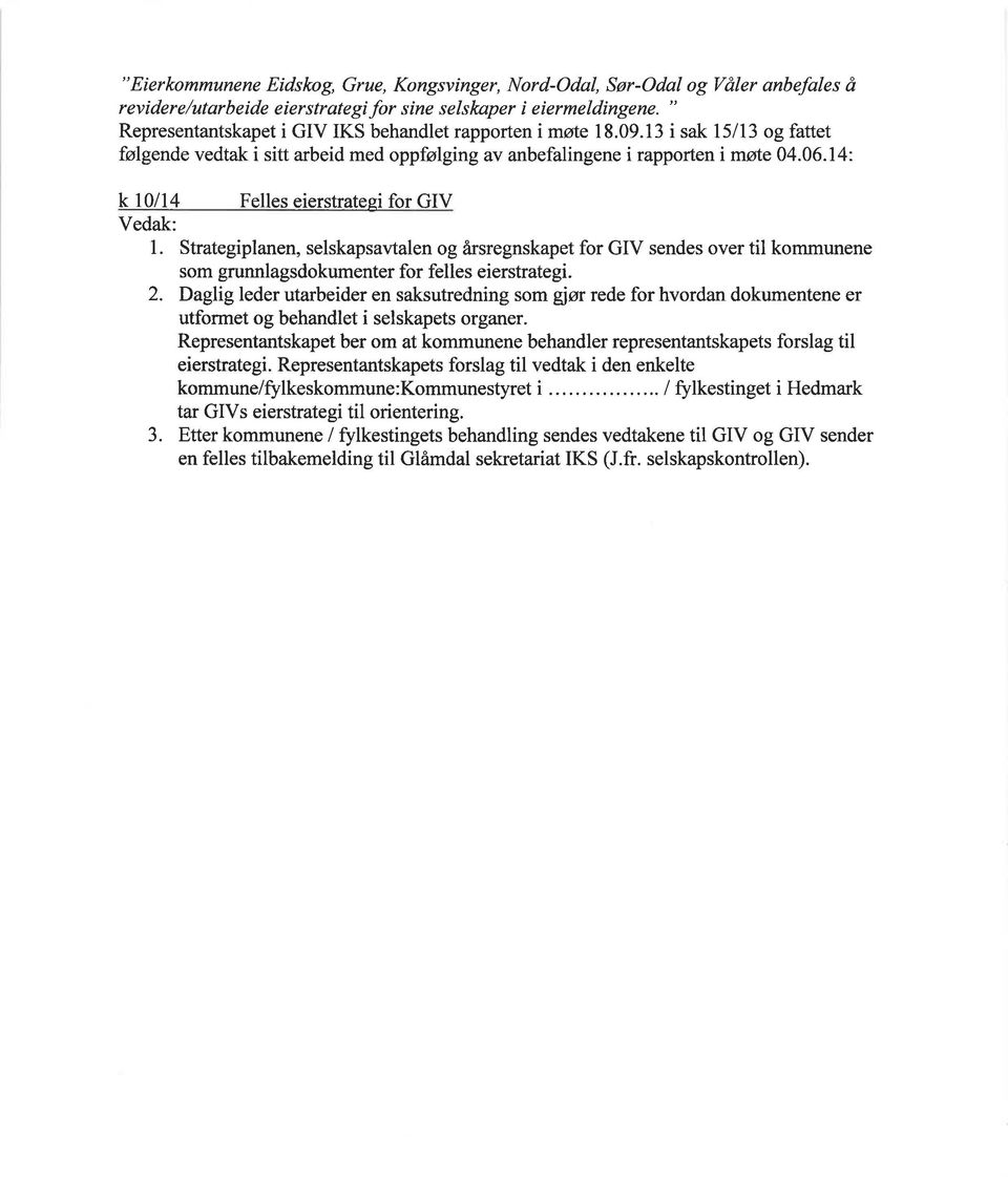 14:- k l0ll4 Felles eierstratesi for GIV Vedak: 1. Strategiplanen, selskapsavtalen og årsregnskapet for GIV sendes over til kommunene som grunnlagsdokumenter for felles eierstrategi. 2.