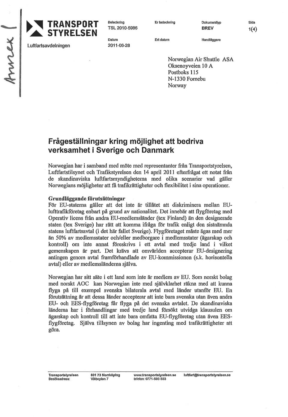 Fornebu Norway Frågeställningar kring möjlighet att bedriva verksamhet i Sverige och Danmark Norwegian har i sambancl med möte med representanter fi'ån Transportstyrelsen, Luftfartstilsynet och