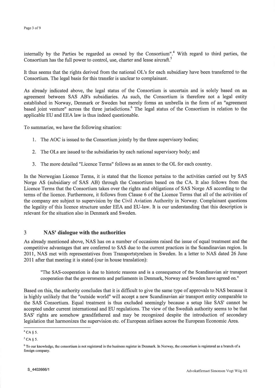 As already indicated above, the legal status of the Consortium is uncertain and is solely based on an agreement between SAS AB's subsidiaries.