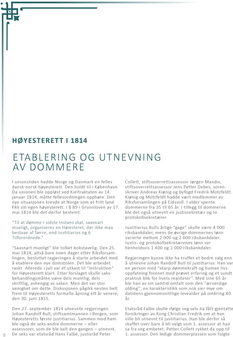 mai 1814 ble det derfor bestemt: Til at dømme i sidste Instans skal, saasnart mueligt, organiseres en Høiesteret, der ikke maa bestaae af færre, end Justitiarius og 6 Tilforordnede.