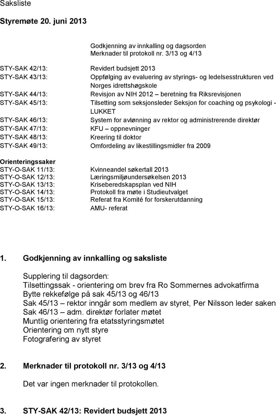 fra Riksrevisjonen STY-SAK 45/13: Tilsetting som seksjonsleder Seksjon for coaching og psykologi - LUKKET STY-SAK 46/13: System for avlønning av rektor og administrerende direktør STY-SAK 47/13: KFU