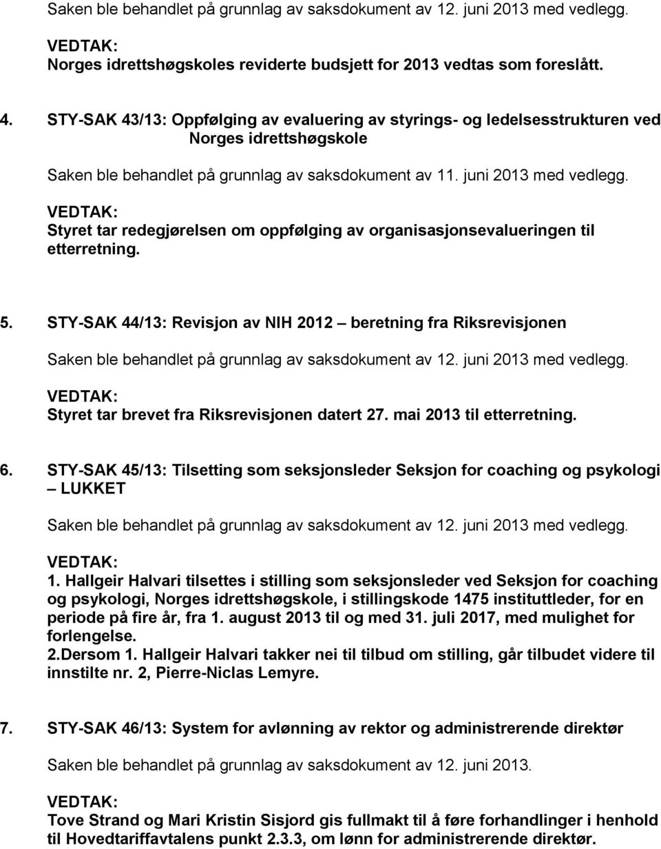 Styret tar redegjørelsen om oppfølging av organisasjonsevalueringen til etterretning. 5.