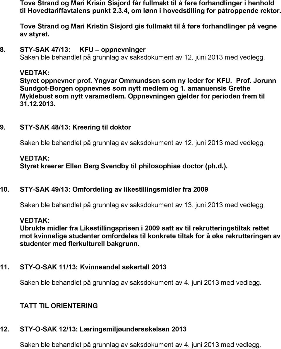 Jorunn Sundgot-Borgen oppnevnes som nytt medlem og 1. amanuensis Grethe Myklebust som nytt varamedlem. Oppnevningen gjelder for perioden frem til 31.12.2013. 9.