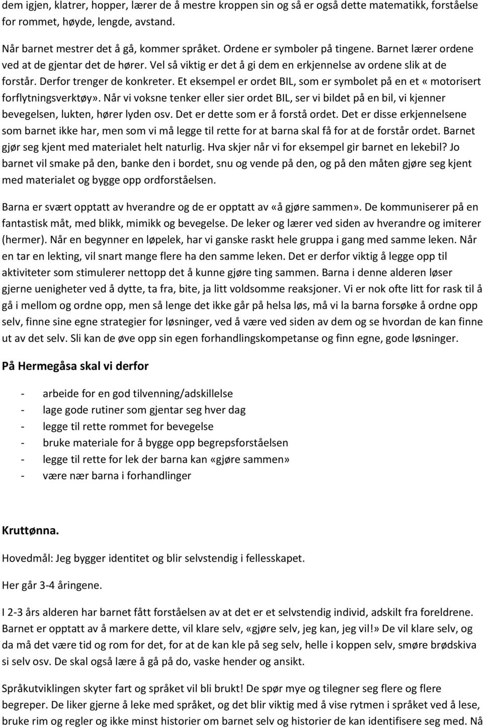 Et eksempel er ordet BIL, som er symbolet på en et «motorisert forflytningsverktøy». Når vi voksne tenker eller sier ordet BIL, ser vi bildet på en bil, vi kjenner bevegelsen, lukten, hører lyden osv.