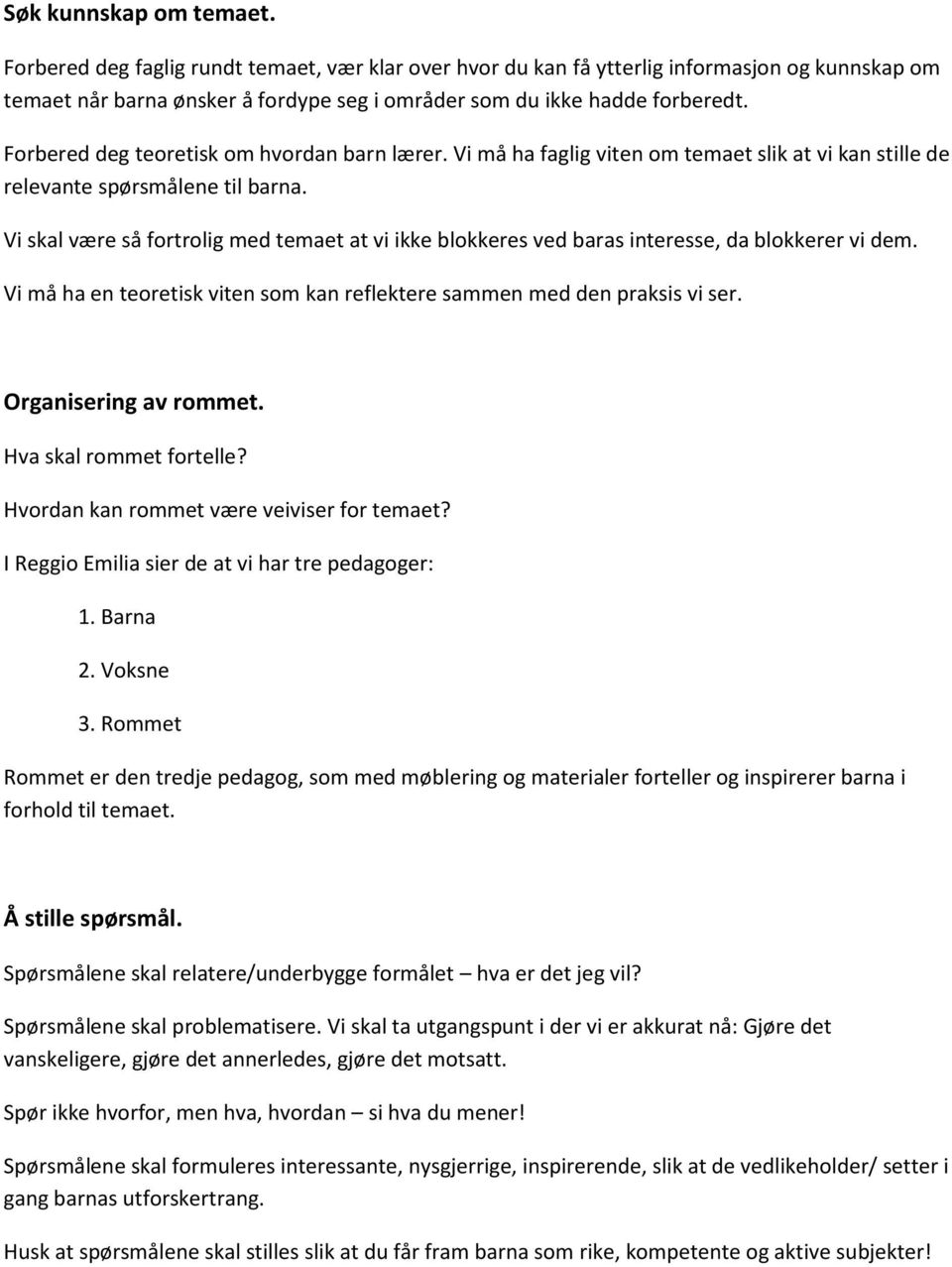 Vi skal være så fortrolig med temaet at vi ikke blokkeres ved baras interesse, da blokkerer vi dem. Vi må ha en teoretisk viten som kan reflektere sammen med den praksis vi ser.