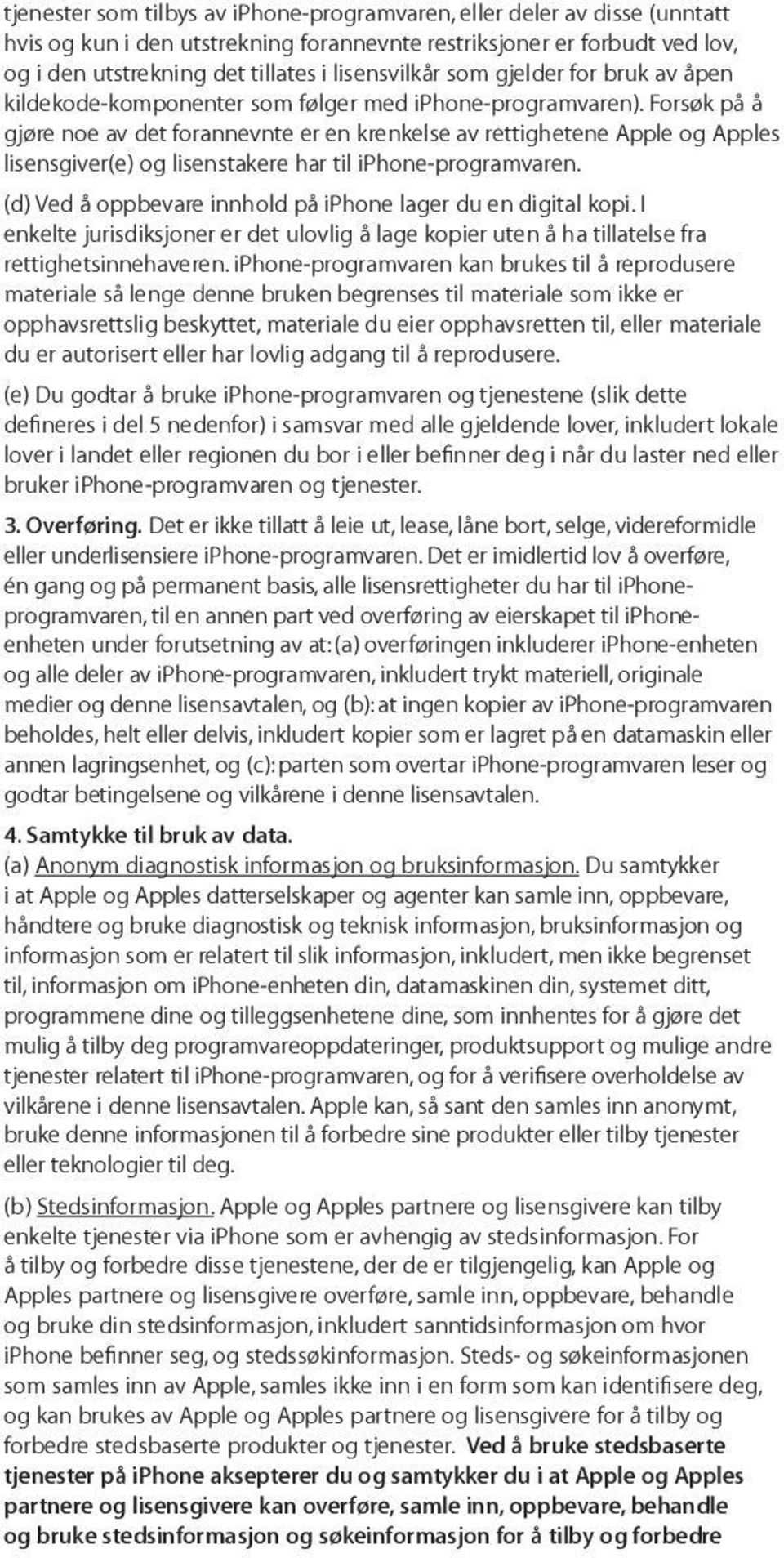 Forsøk på å gjøre noe av det forannevnte er en krenkelse av rettighetene Apple og Apples lisensgiver(e) og lisenstakere har til iphone-programvaren.