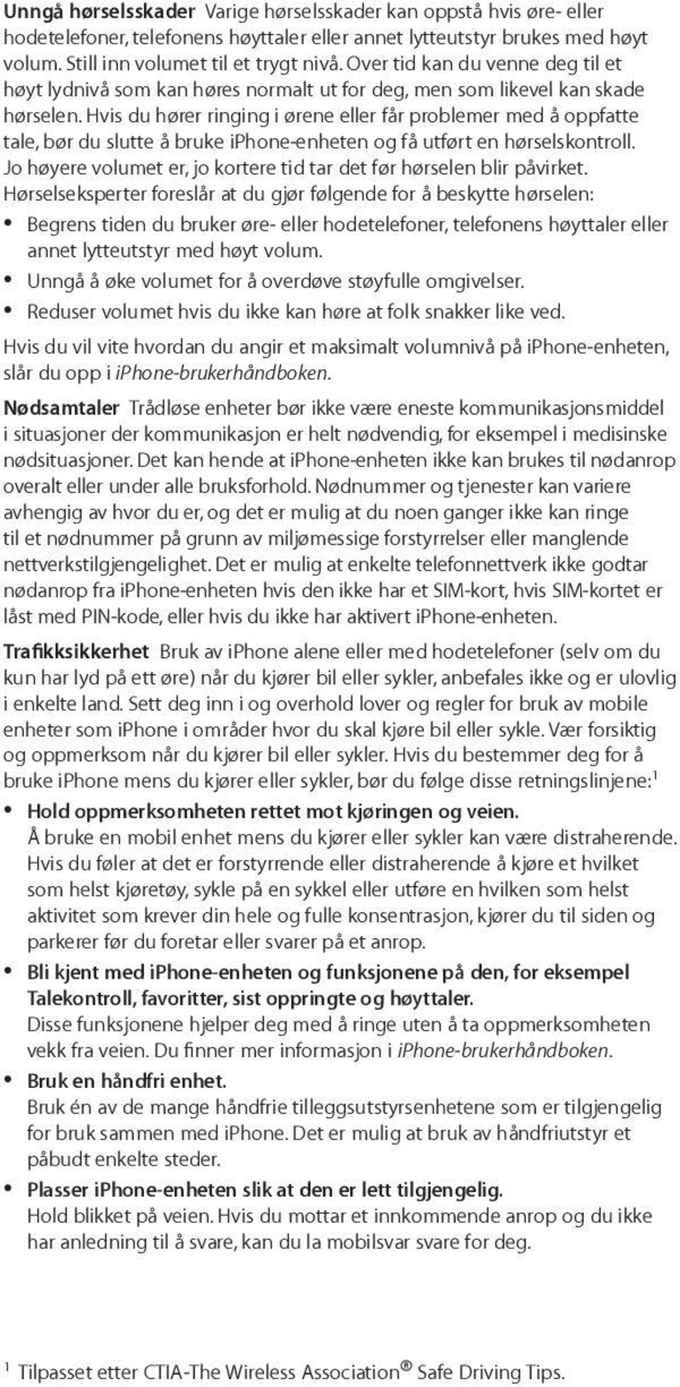 Hvis du hører ringing i ørene eller får problemer med å oppfatte tale, bør du slutte å bruke iphone-enheten og få utført en hørselskontroll.