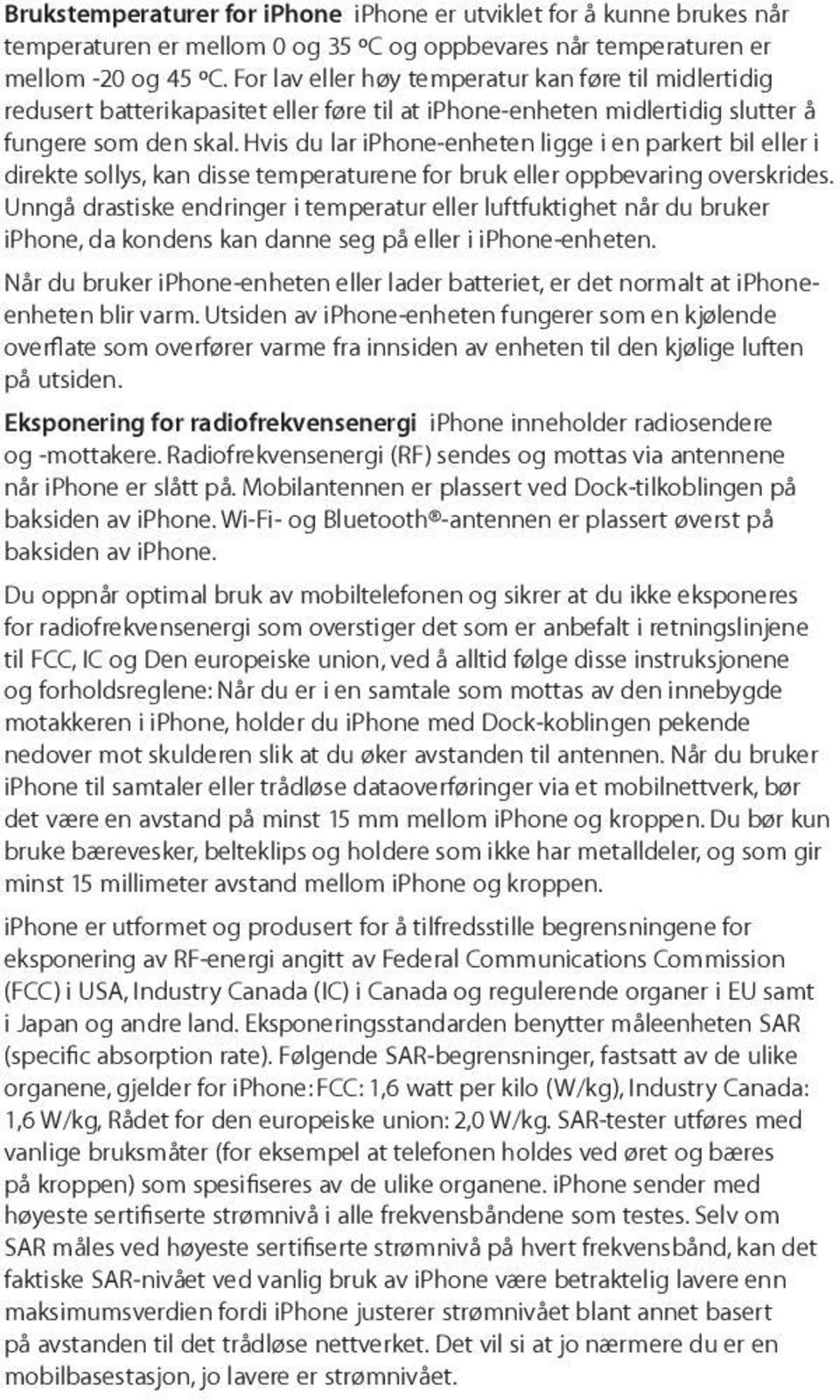 Hvis du lar iphone-enheten ligge i en parkert bil eller i direkte sollys, kan disse temperaturene for bruk eller oppbevaring overskrides.