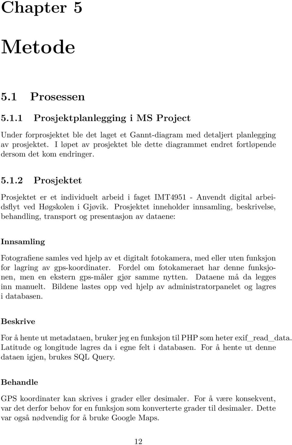 2 Prosjektet Prosjektet er et individuelt arbeid i faget IMT4951 - Anvendt digital arbeidsflyt ved Høgskolen i Gjøvik.