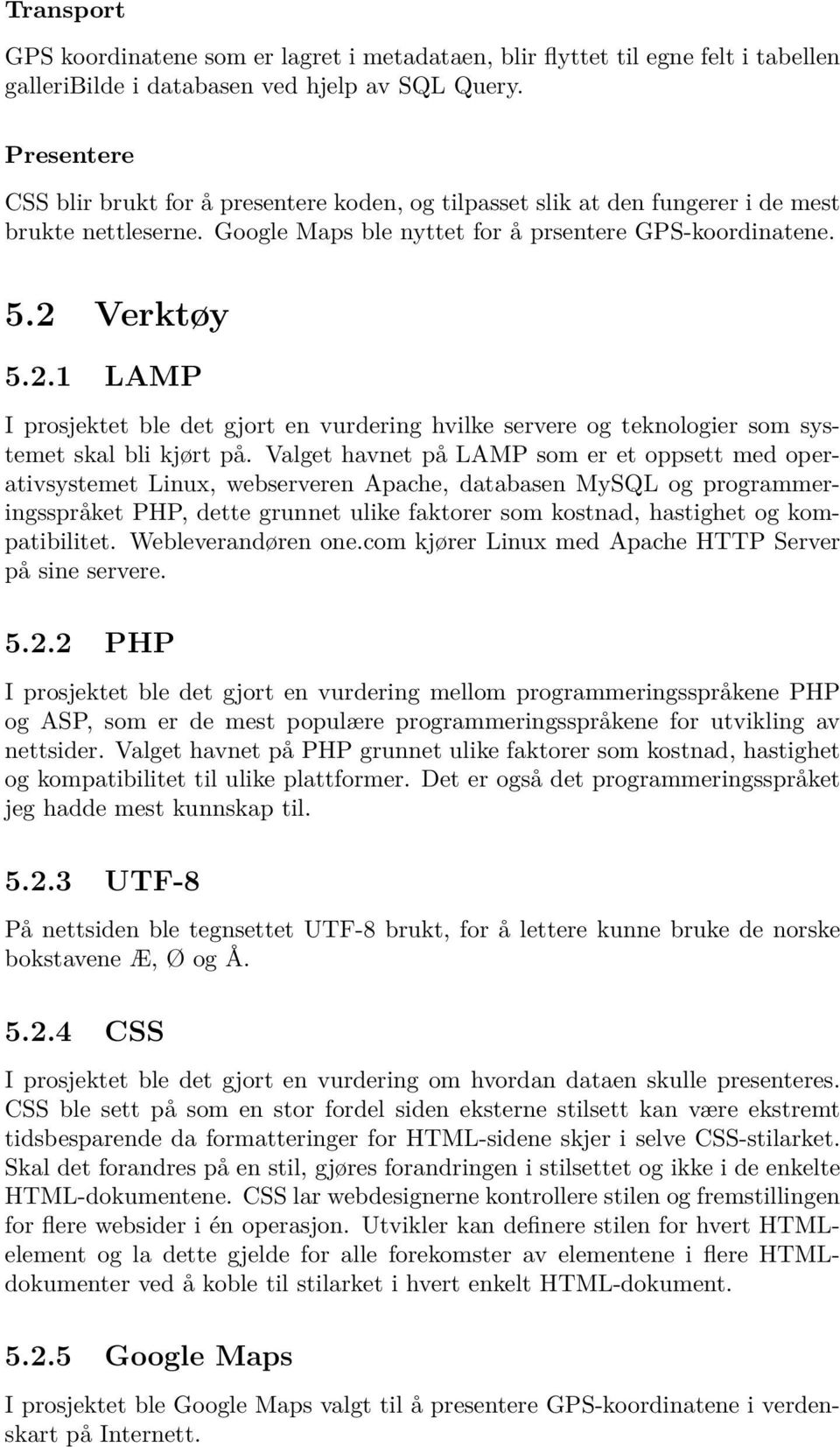 Verktøy 5.2.1 LAMP I prosjektet ble det gjort en vurdering hvilke servere og teknologier som systemet skal bli kjørt på.