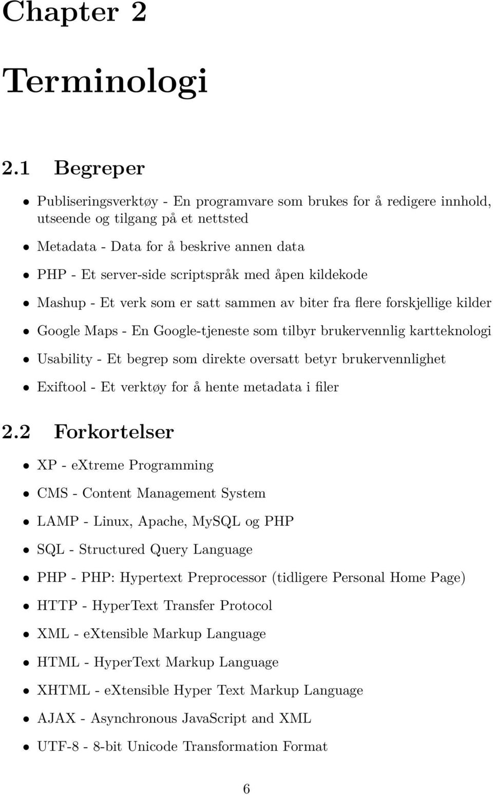 åpen kildekode Mashup - Et verk som er satt sammen av biter fra flere forskjellige kilder Google Maps - En Google-tjeneste som tilbyr brukervennlig kartteknologi Usability - Et begrep som direkte