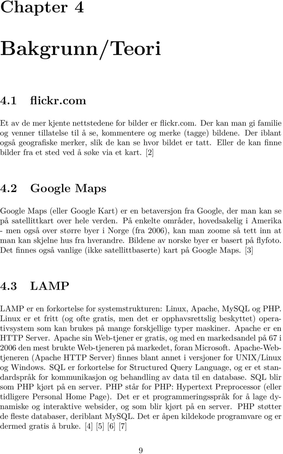 2 Google Maps Google Maps (eller Google Kart) er en betaversjon fra Google, der man kan se på satellittkart over hele verden.