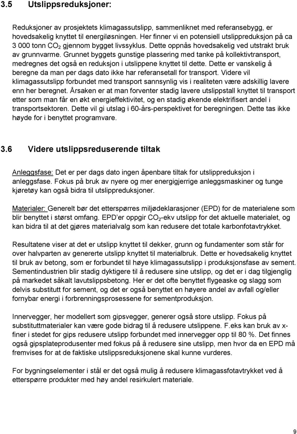 Grunnet byggets gunstige plassering med tanke på kllektivtransprt, medregnes det gså en reduksjn i utslippene knyttet til dette.