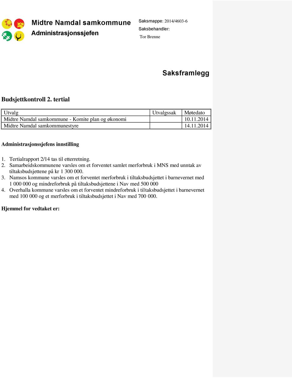 Tertialrapport 2/14 tas til etterretning. 2. Samarbeidskommunene varsles om et forventet samlet merforbruk i MNS med unntak av tiltaksbudsjettene på kr 1 30