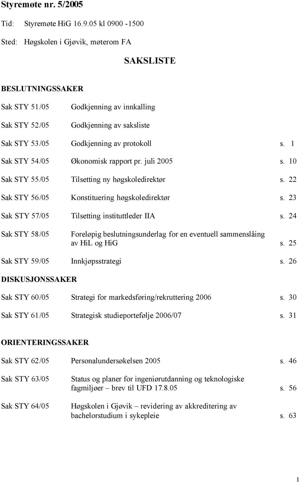 1 Sak STY 54/05 Økonomisk rapport pr. juli 2005 s. 10 Sak STY 55/05 Tilsetting ny høgskoledirektør s. 22 Sak STY 56/05 Konstituering høgskoledirektør s.