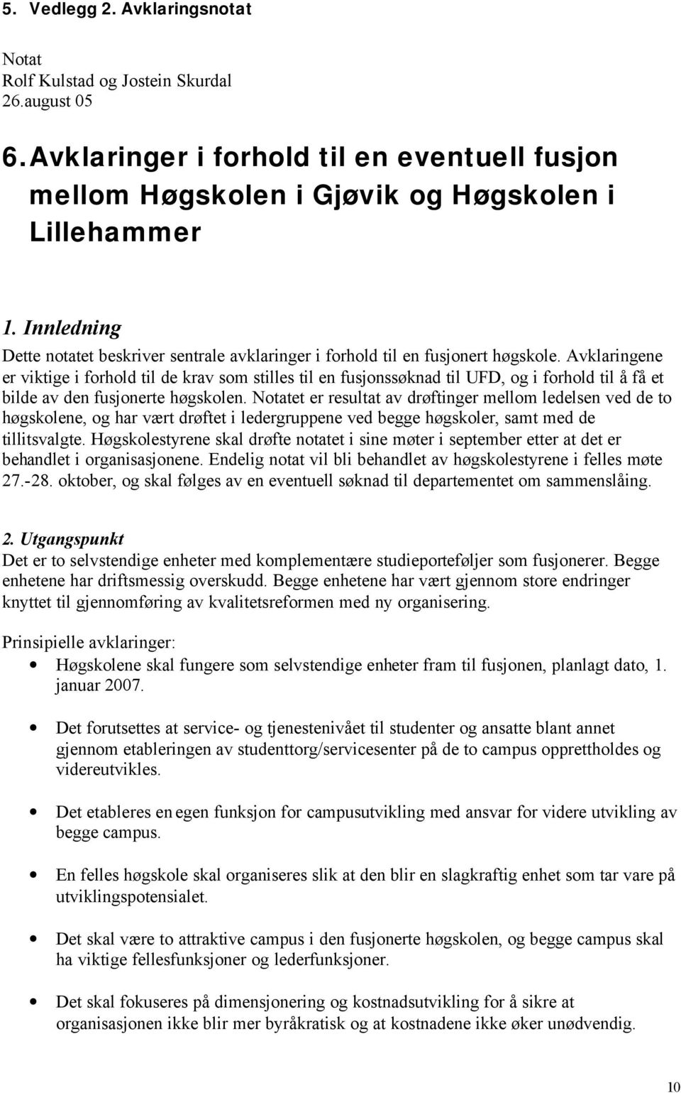 Avklaringene er viktige i forhold til de krav som stilles til en fusjonssøknad til UFD, og i forhold til å få et bilde av den fusjonerte høgskolen.