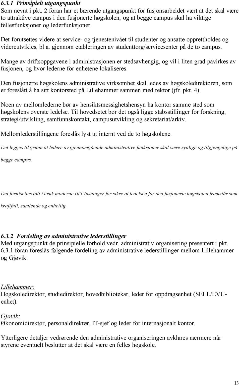 Det forutsettes videre at service- og tjenestenivået til studenter og ansatte opprettholdes og videreutvikles, bl.a. gjennom etableringen av studenttorg/servicesenter på de to campus.