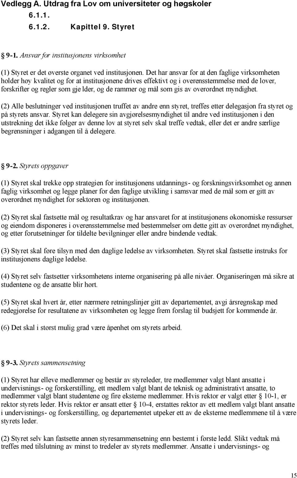 mål som gis av overordnet myndighet. (2) Alle beslutninger ved institusjonen truffet av andre enn styret, treffes etter delegasjon fra styret og på styrets ansvar.