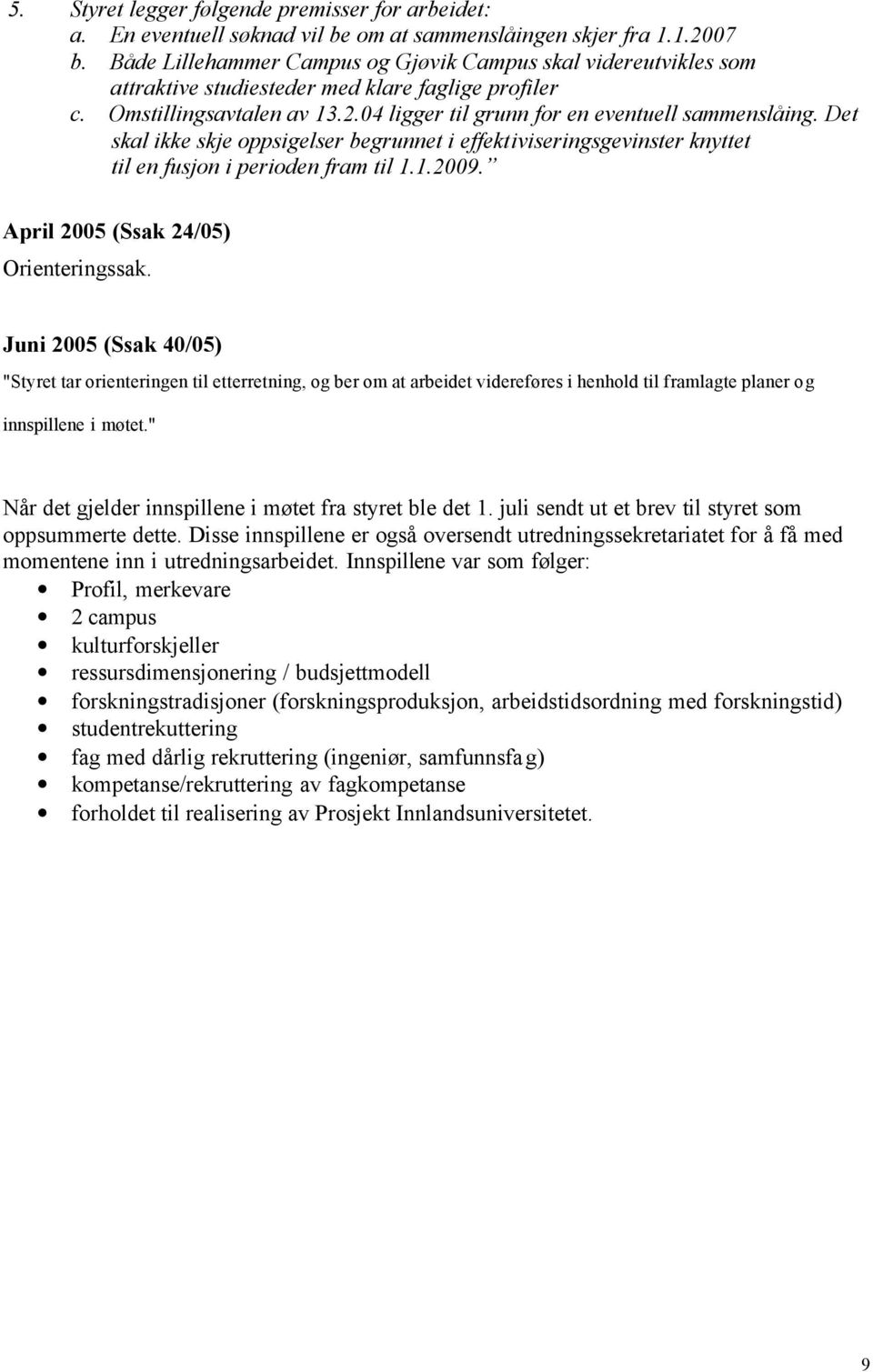 Det skal ikke skje oppsigelser begrunnet i effektiviseringsgevinster knyttet til en fusjon i perioden fram til 1.1.2009. April 2005 (Ssak 24/05) Orienteringssak.