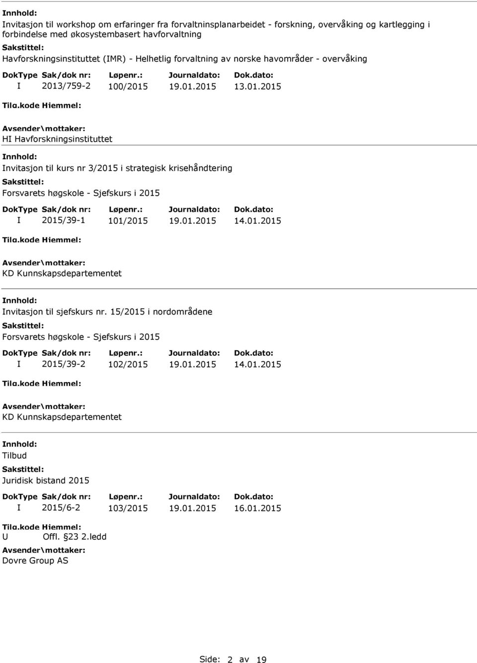 /759-2 100/2015 13.01.2015 H Havforskningsinstituttet nvitasjon til kurs nr 3/2015 i strategisk krisehåndtering Forsvarets høgskole - Sjefskurs i 2015 2015/39-1 101/2015 14.