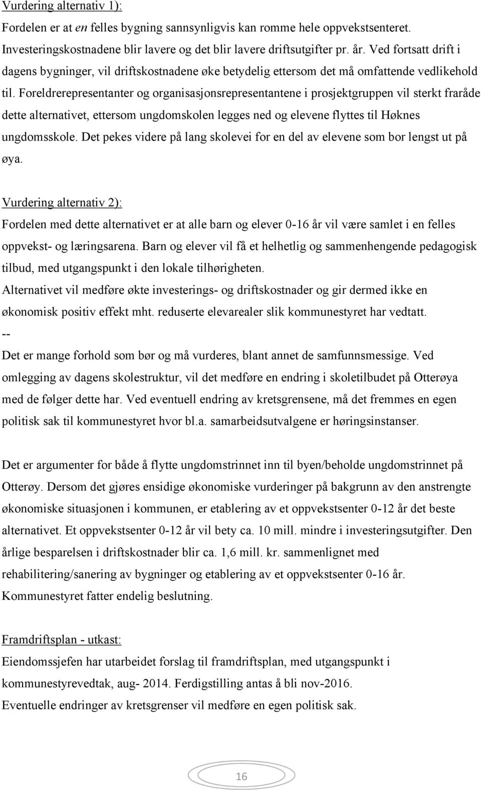 Foreldrerepresentanter og organisasjonsrepresentantene i prosjektgruppen vil sterkt fraråde dette alternativet, ettersom ungdomskolen legges ned og elevene flyttes til Høknes ungdomsskole.