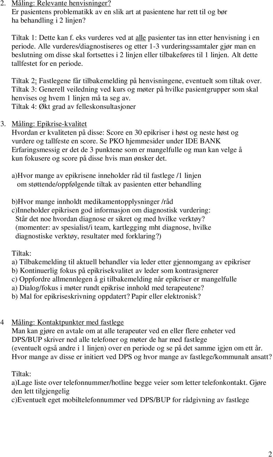 Alle vurderes/diagnostiseres og etter 1-3 vurderingssamtaler gjør man en beslutning om disse skal fortsettes i 2 linjen eller tilbakeføres til 1 linjen. Alt dette tallfestet for en periode.