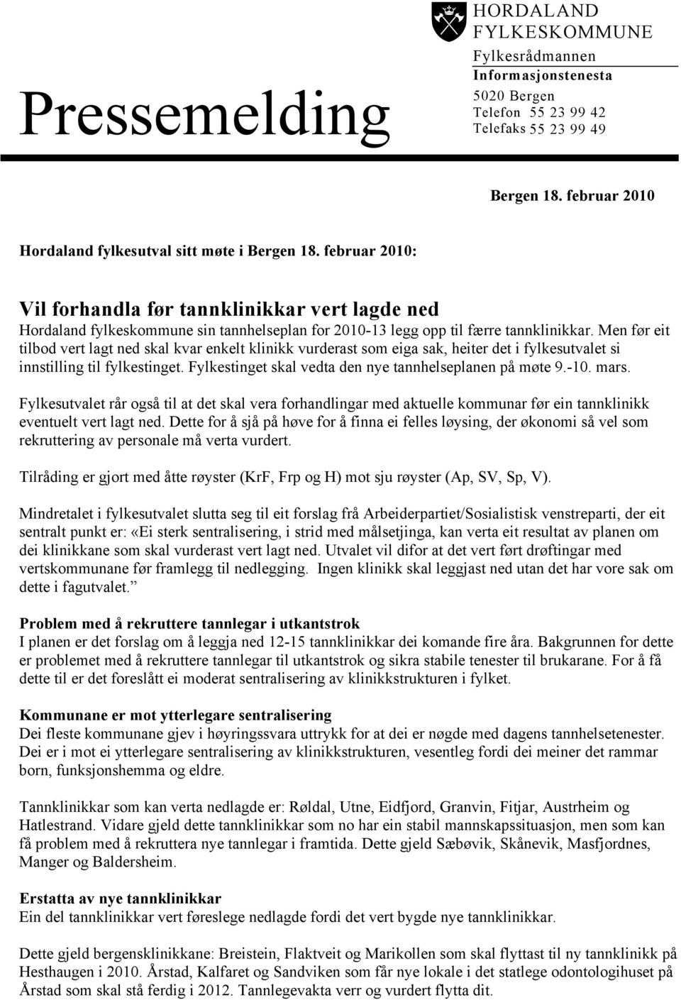 Men før eit tilbod vert lagt ned skal kvar enkelt klinikk vurderast som eiga sak, heiter det i fylkesutvalet si innstilling til fylkestinget. Fylkestinget skal vedta den nye tannhelseplanen på møte 9.