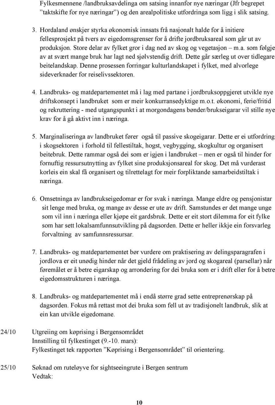 Store delar av fylket gror i dag ned av skog og vegetasjon m.a. som følgje av at svært mange bruk har lagt ned sjølvstendig drift. Dette går særleg ut over tidlegare beitelandskap.