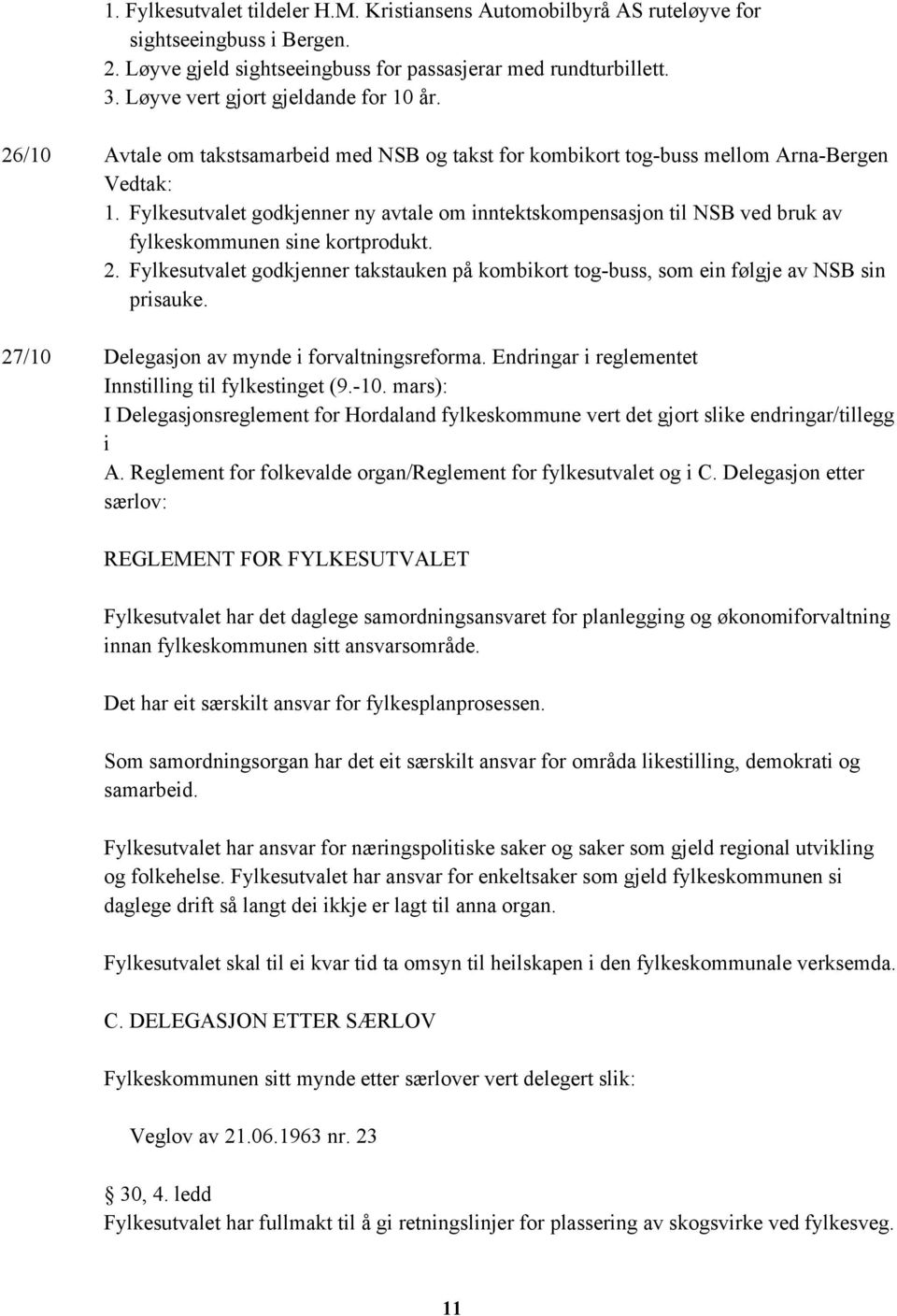 Fylkesutvalet godkjenner ny avtale om inntektskompensasjon til NSB ved bruk av fylkeskommunen sine kortprodukt. 2.