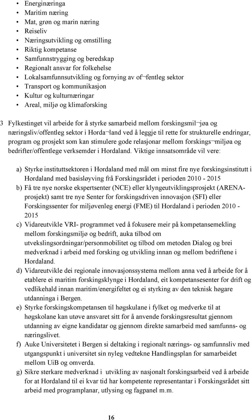 næringsliv/offentleg sektor i Horda land ved å leggje til rette for strukturelle endringar, program og prosjekt som kan stimulere gode relasjonar mellom forskings miljøa og bedrifter/offentlege