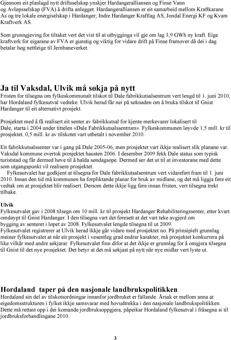 Som grunngjeving for tiltaket vert det vist til at utbygginga vil gje om lag 3,9 GWh ny kraft.