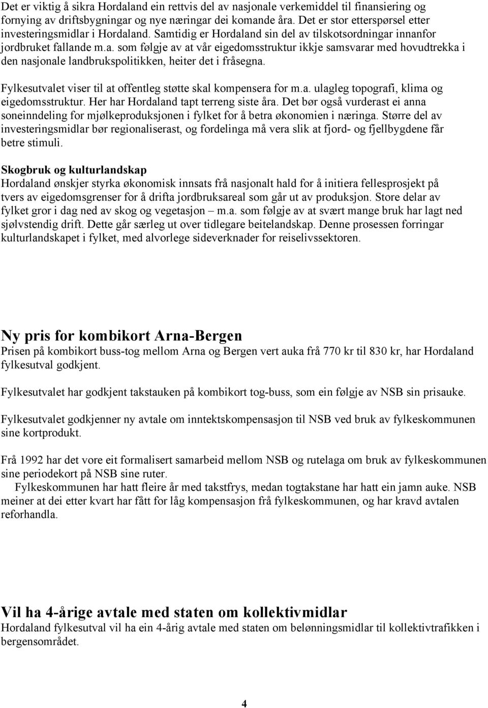 Fylkesutvalet viser til at offentleg støtte skal kompensera for m.a. ulagleg topografi, klima og eigedomsstruktur. Her har Hordaland tapt terreng siste åra.