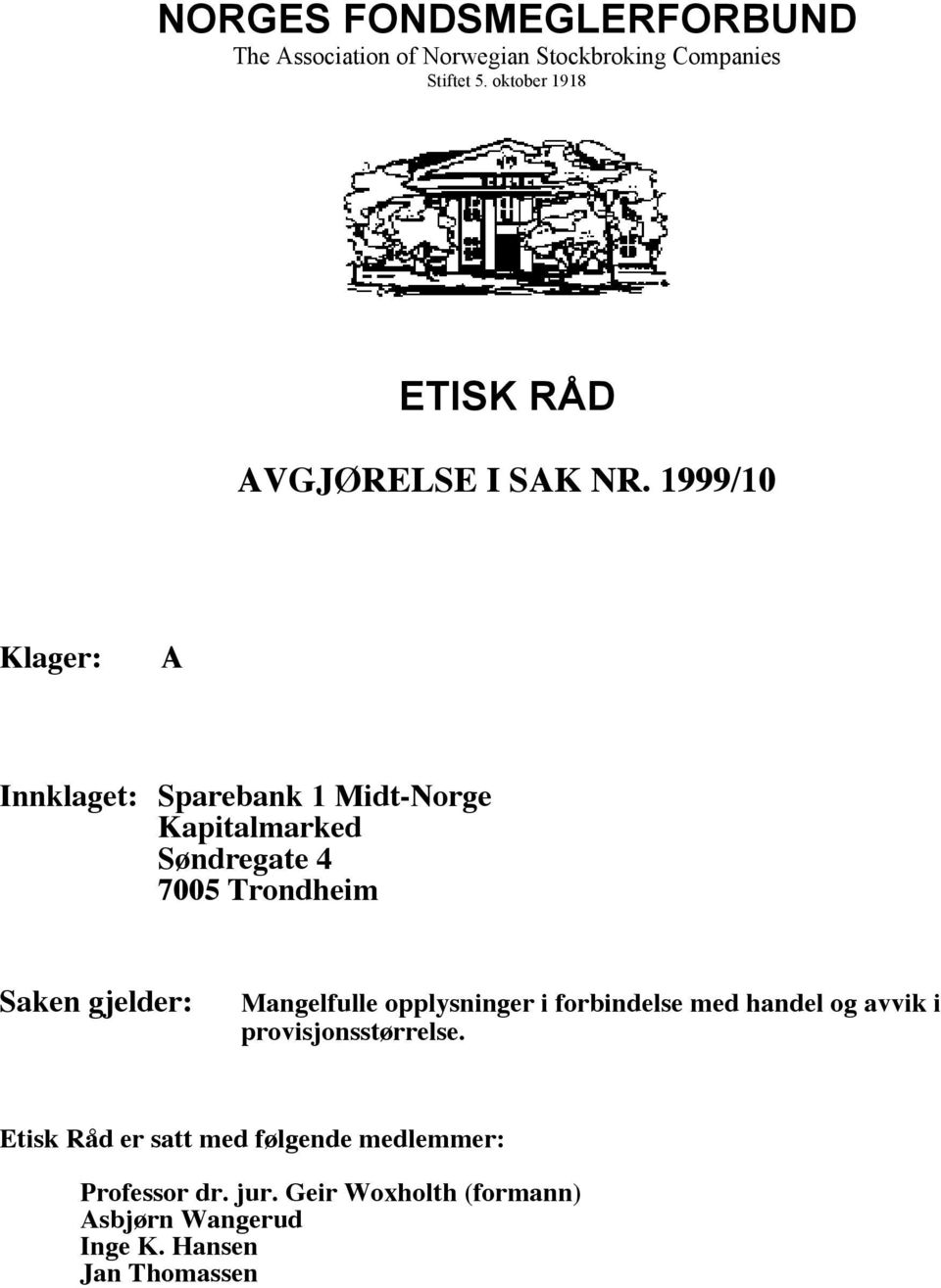 1999/10 Klager: A Innklaget: Sparebank 1 Midt-Norge Kapitalmarked Søndregate 4 7005 Trondheim Saken gjelder: