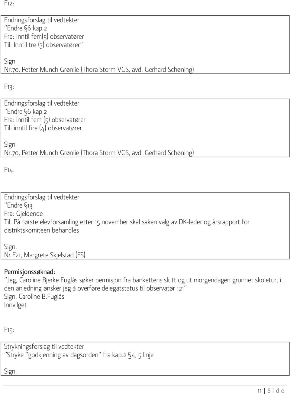 Gerhard Schøning) F14: Endringsforslag til vedtekter Endre 13 Fra: Gjeldende Til: På første elevforsamling etter 15.