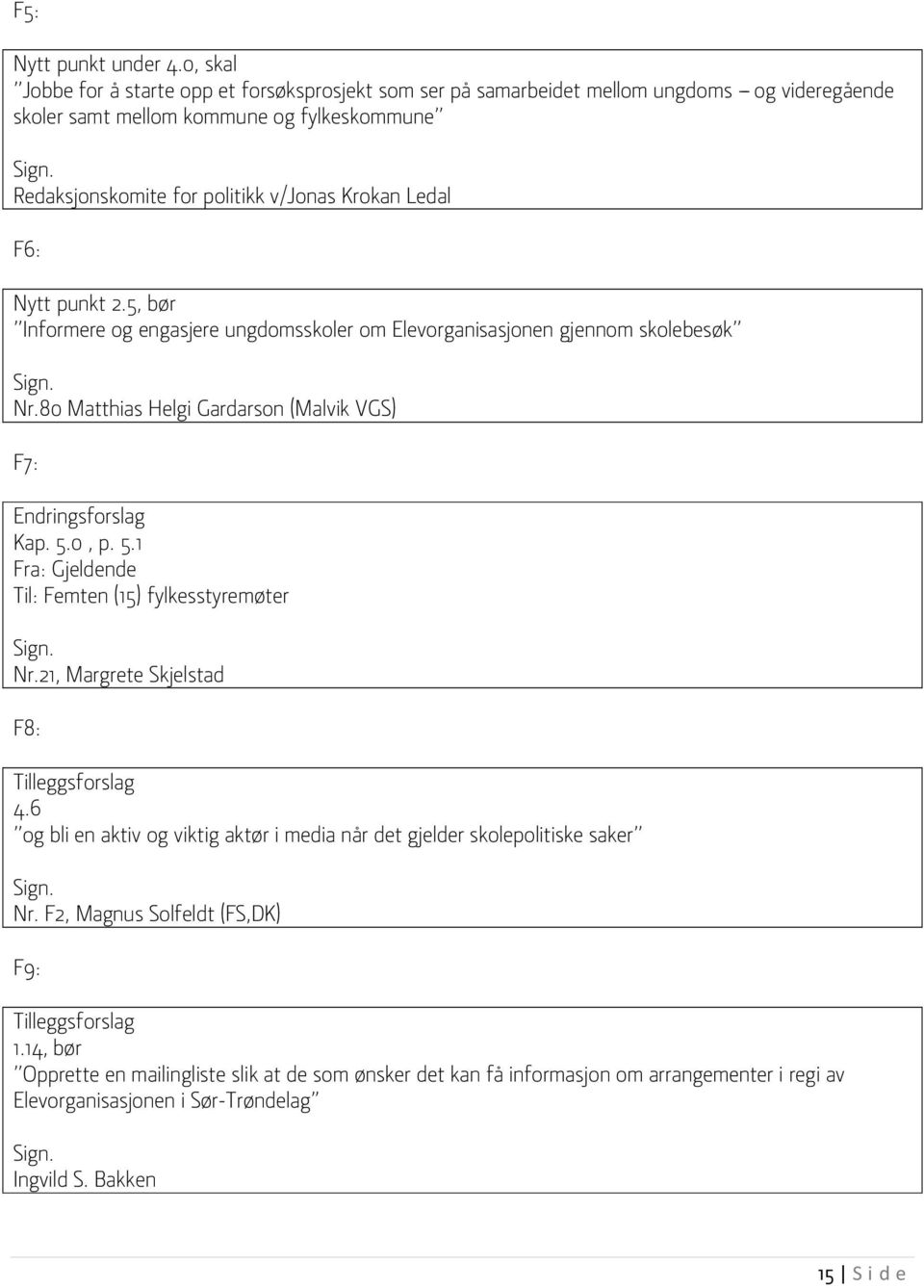 Ledal F6: Nytt punkt 2.5, bør Informere og engasjere ungdomsskoler om Elevorganisasjonen gjennom skolebesøk Nr.80 Matthias Helgi Gardarson (Malvik VGS) F7: Endringsforslag Kap. 5.