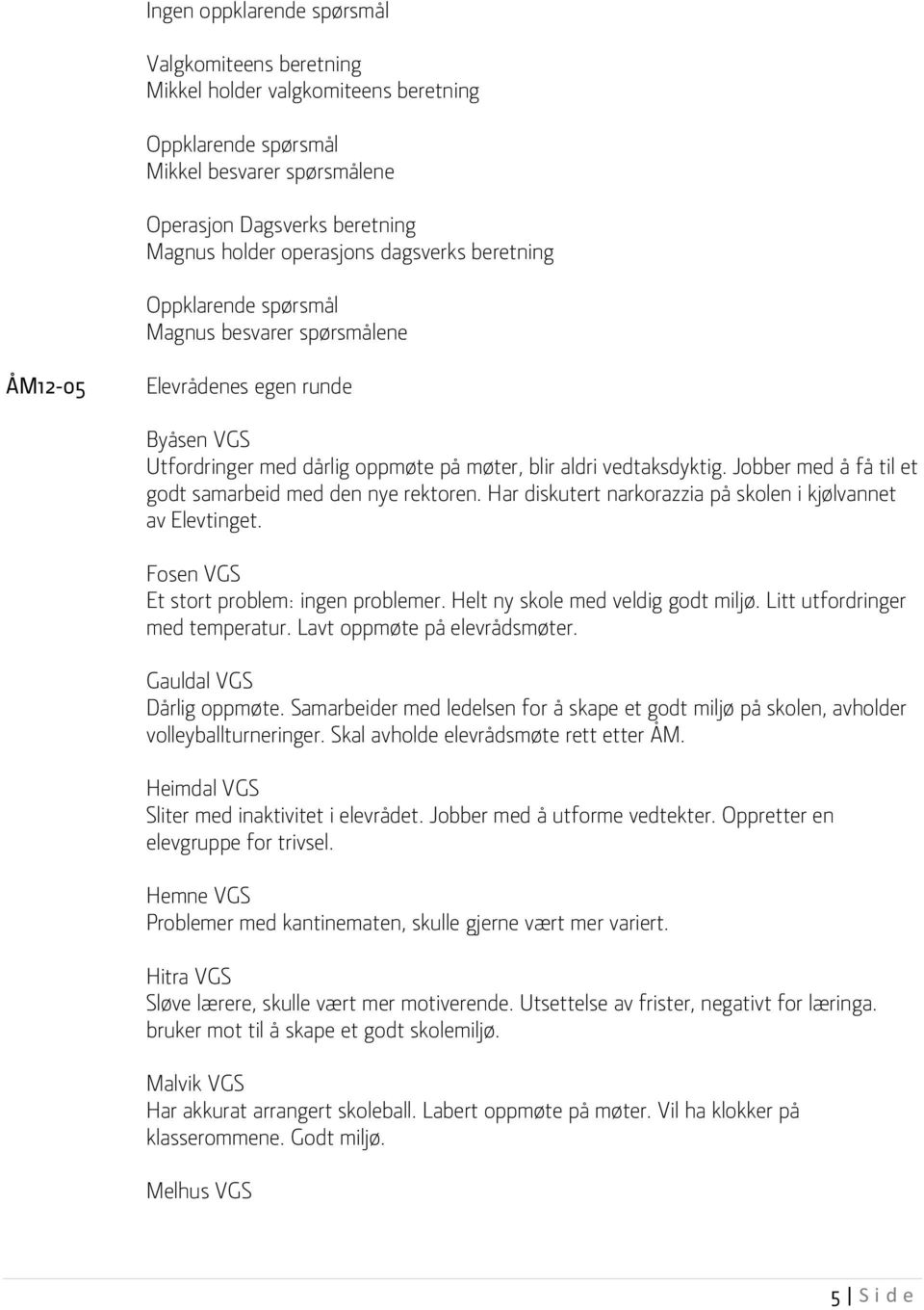 Jobber med å få til et godt samarbeid med den nye rektoren. Har diskutert narkorazzia på skolen i kjølvannet av Elevtinget. Fosen VGS Et stort problem: ingen problemer.