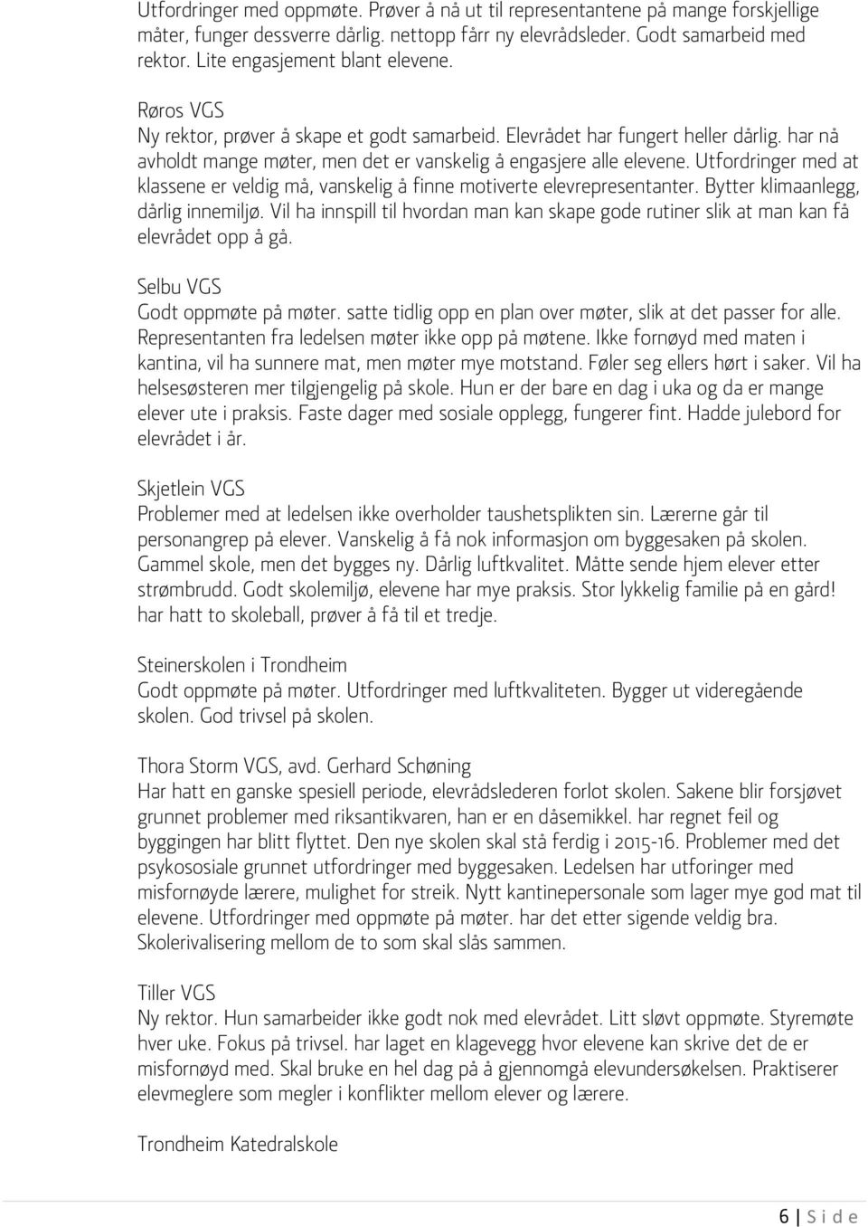 Utfordringer med at klassene er veldig må, vanskelig å finne motiverte elevrepresentanter. Bytter klimaanlegg, dårlig innemiljø.