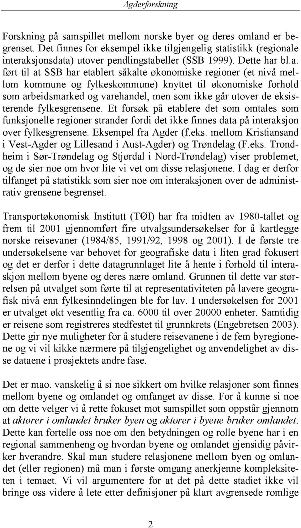 bl.a. ført til at SSB har etablert såkalte økonomiske regioner (et nivå mellom kommune og fylkeskommune) knyttet til økonomiske forhold som arbeidsmarked og varehandel, men som ikke går utover de