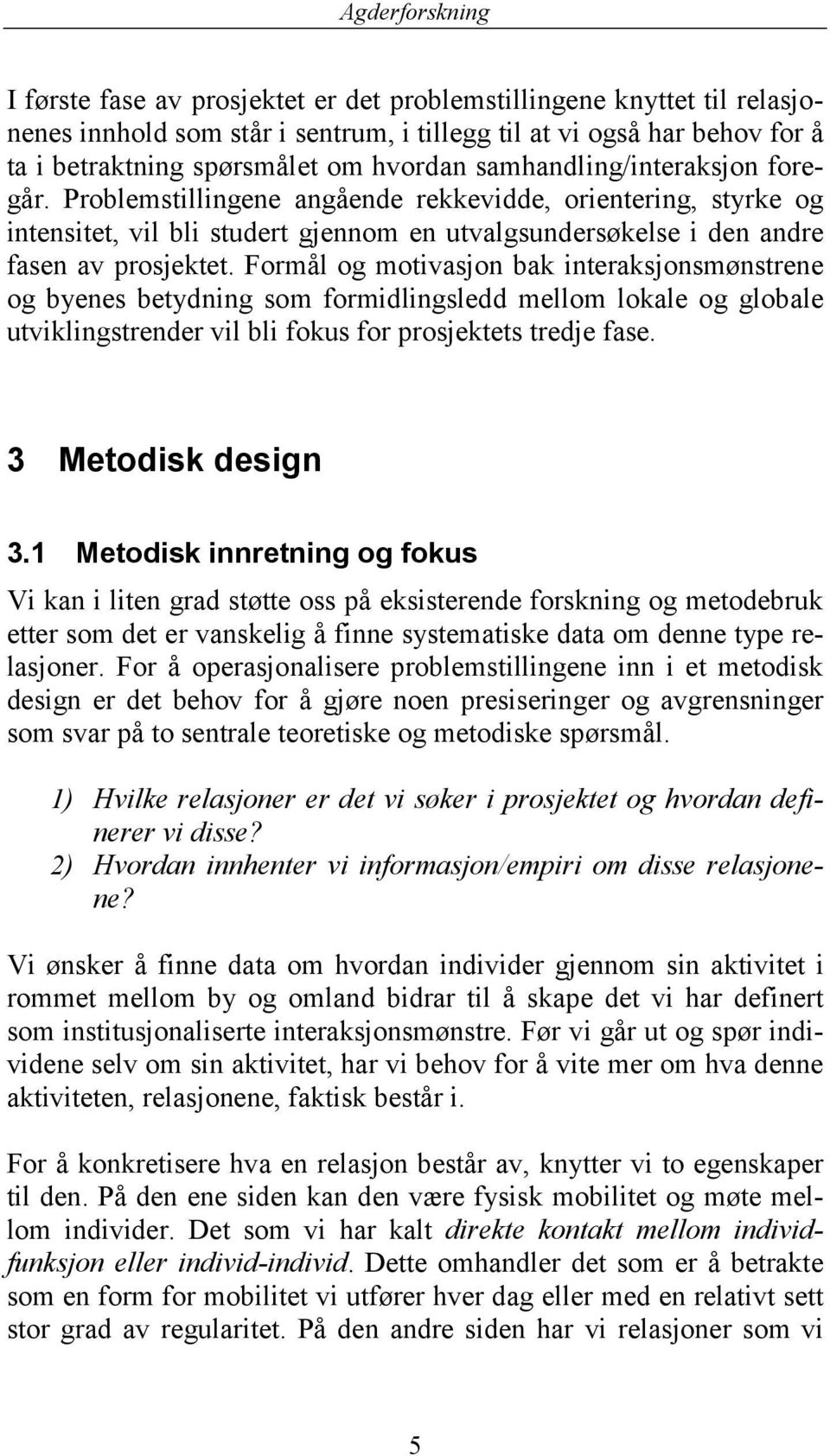 Formål og motivasjon bak interaksjonsmønstrene og byenes betydning som formidlingsledd mellom lokale og globale utviklingstrender vil bli fokus for prosjektets tredje fase. 3 Metodisk design 3.