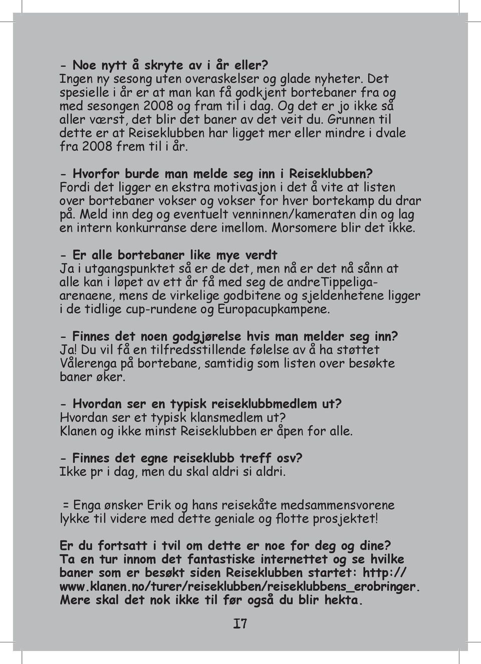 - Hvorfor burde man melde seg inn i Reiseklubben? Fordi det ligger en ekstra motivasjon i det å vite at listen over bortebaner vokser og vokser for hver bortekamp du drar på.