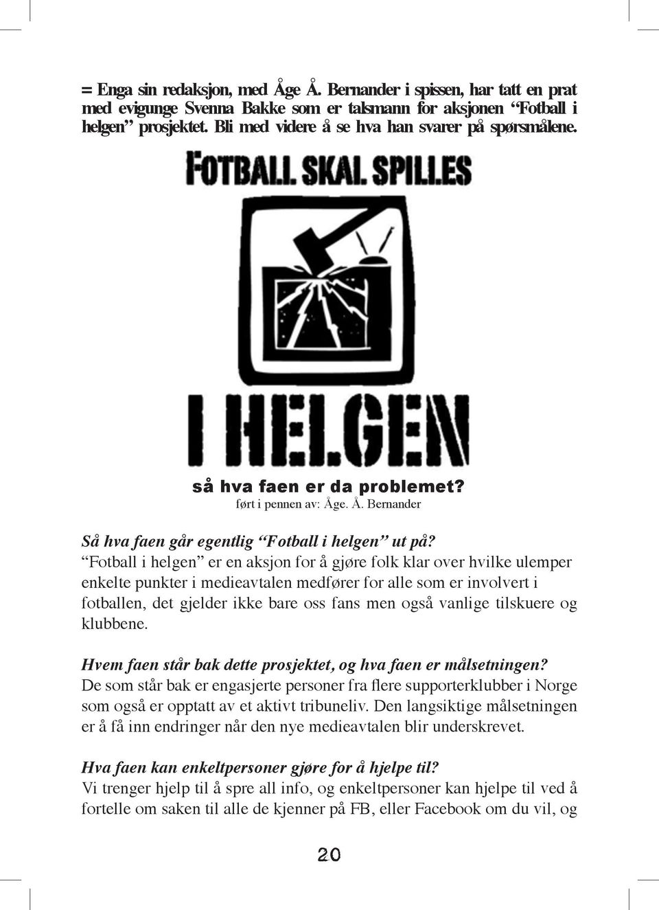 Fotball i helgen er en aksjon for å gjøre folk klar over hvilke ulemper enkelte punkter i medieavtalen medfører for alle som er involvert i fotballen, det gjelder ikke bare oss fans men også vanlige