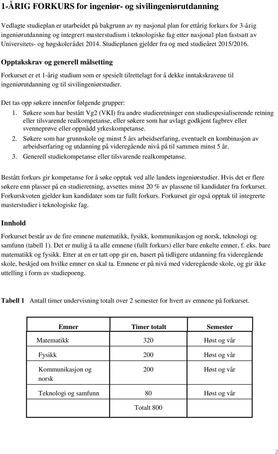 Opptakskrav og generell målsetting Forkurset er et 1-årig studium som er spesielt tilrettelagt for å dekke inntakskravene til ingeniørutdanning og til sivilingeniørstudier.