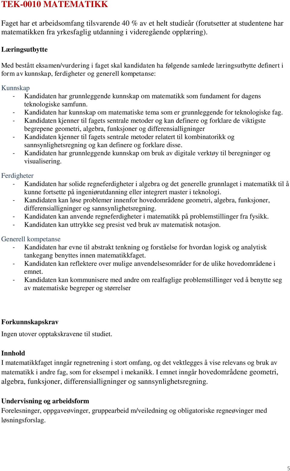 grunnleggende kunnskap om matematikk som fundament for dagens teknologiske samfunn. - Kandidaten har kunnskap om matematiske tema som er grunnleggende for teknologiske fag.