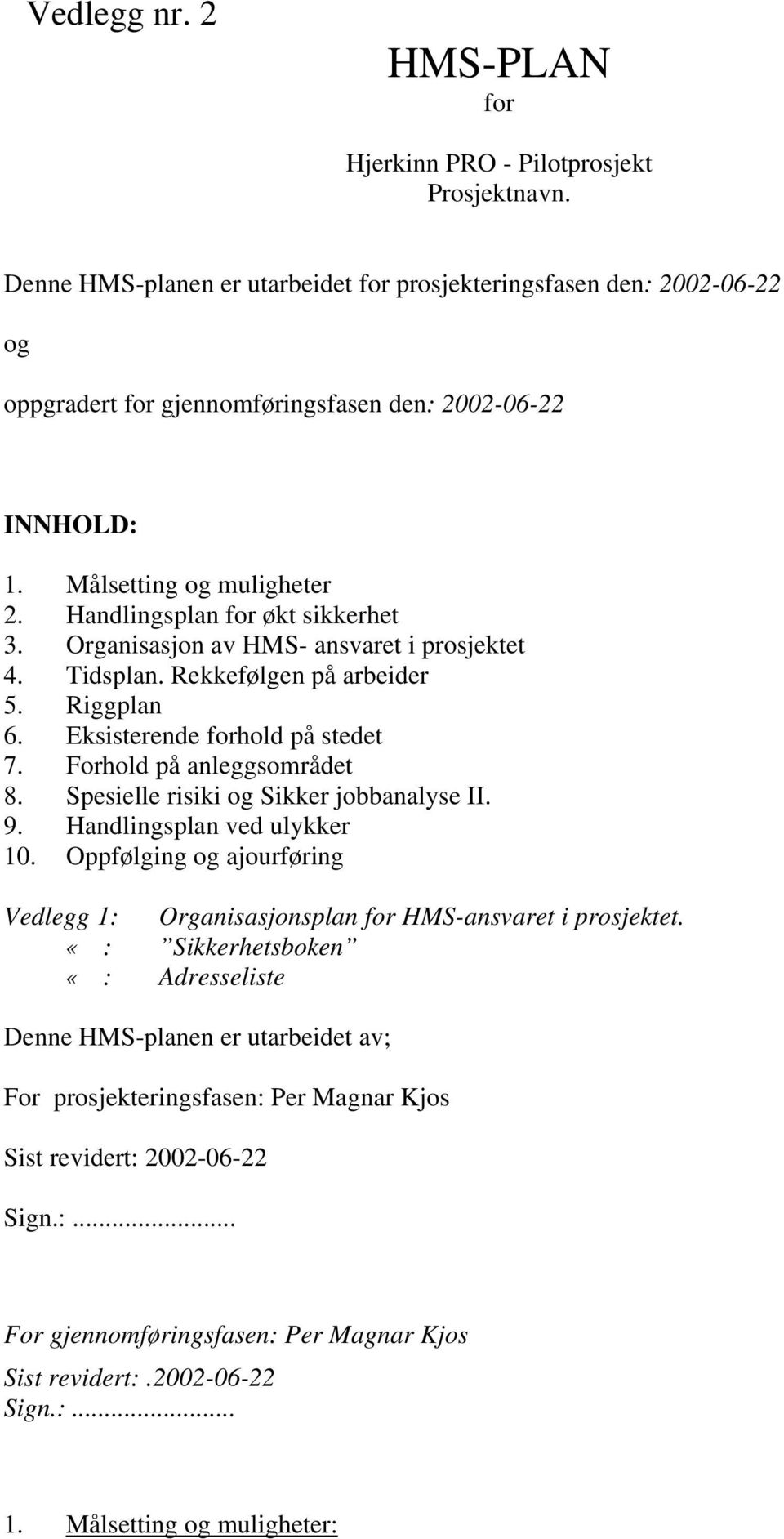 Organisasjon av HMS- ansvaret i prosjektet 4. Tidsplan. Rekkefølgen på arbeider 5. Riggplan 6. Eksisterende forhold på stedet 7. Forhold på anleggsområdet 8. Spesielle risiki og Sikker jobbanalyse II.