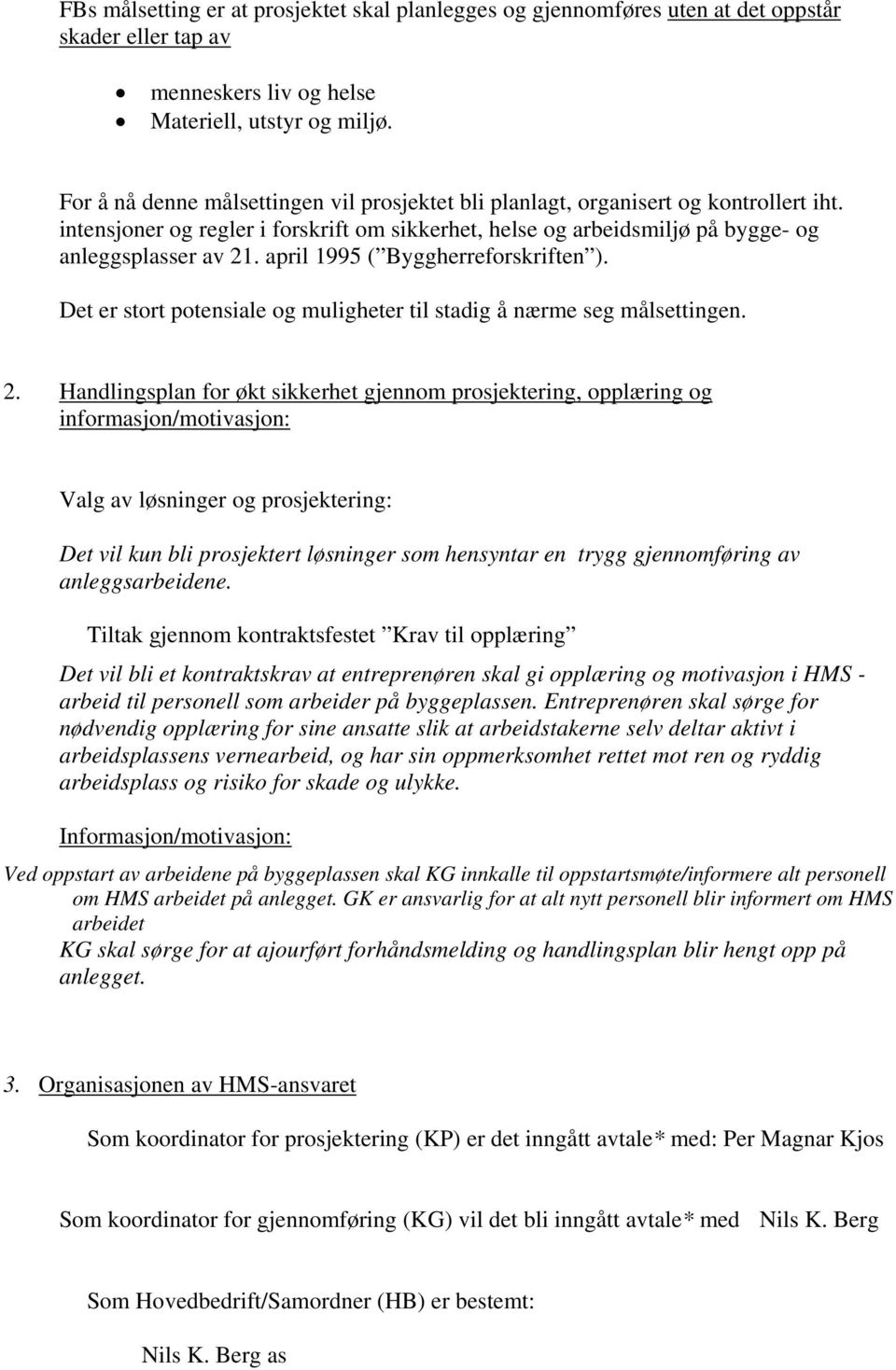 april 1995 ( Byggherreforskriften ). Det er stort potensiale og muligheter til stadig å nærme seg målsettingen. 2.