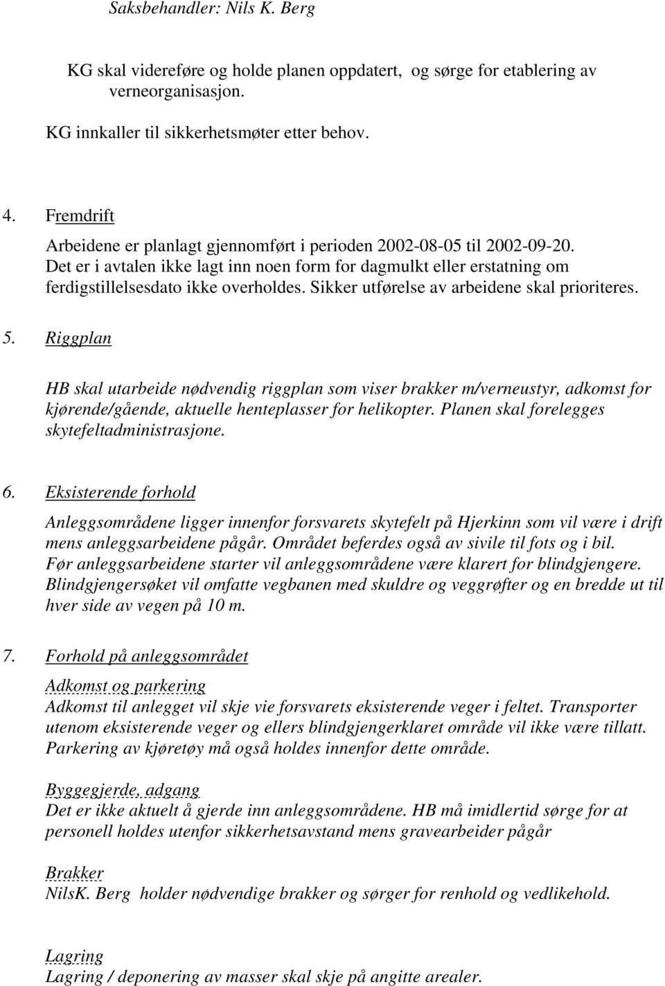 Sikker utførelse av arbeidene skal prioriteres. 5. Riggplan HB skal utarbeide nødvendig riggplan som viser brakker m/verneustyr, adkomst for kjørende/gående, aktuelle henteplasser for helikopter.