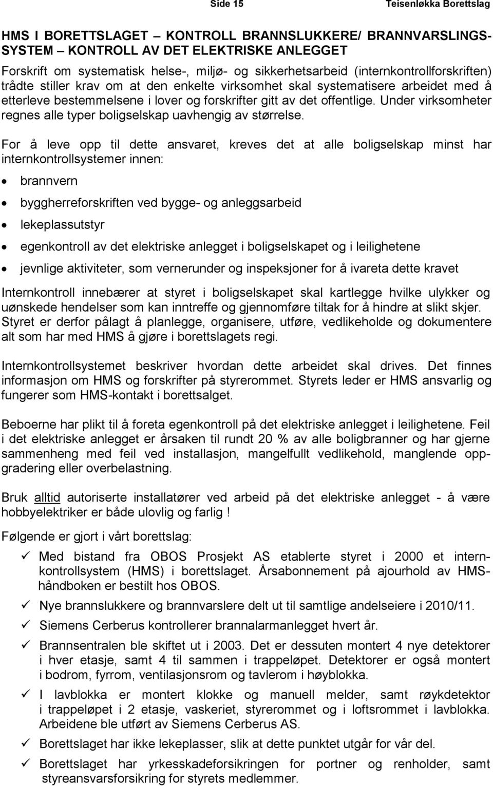 Under virksomheter regnes alle typer boligselskap uavhengig av størrelse.