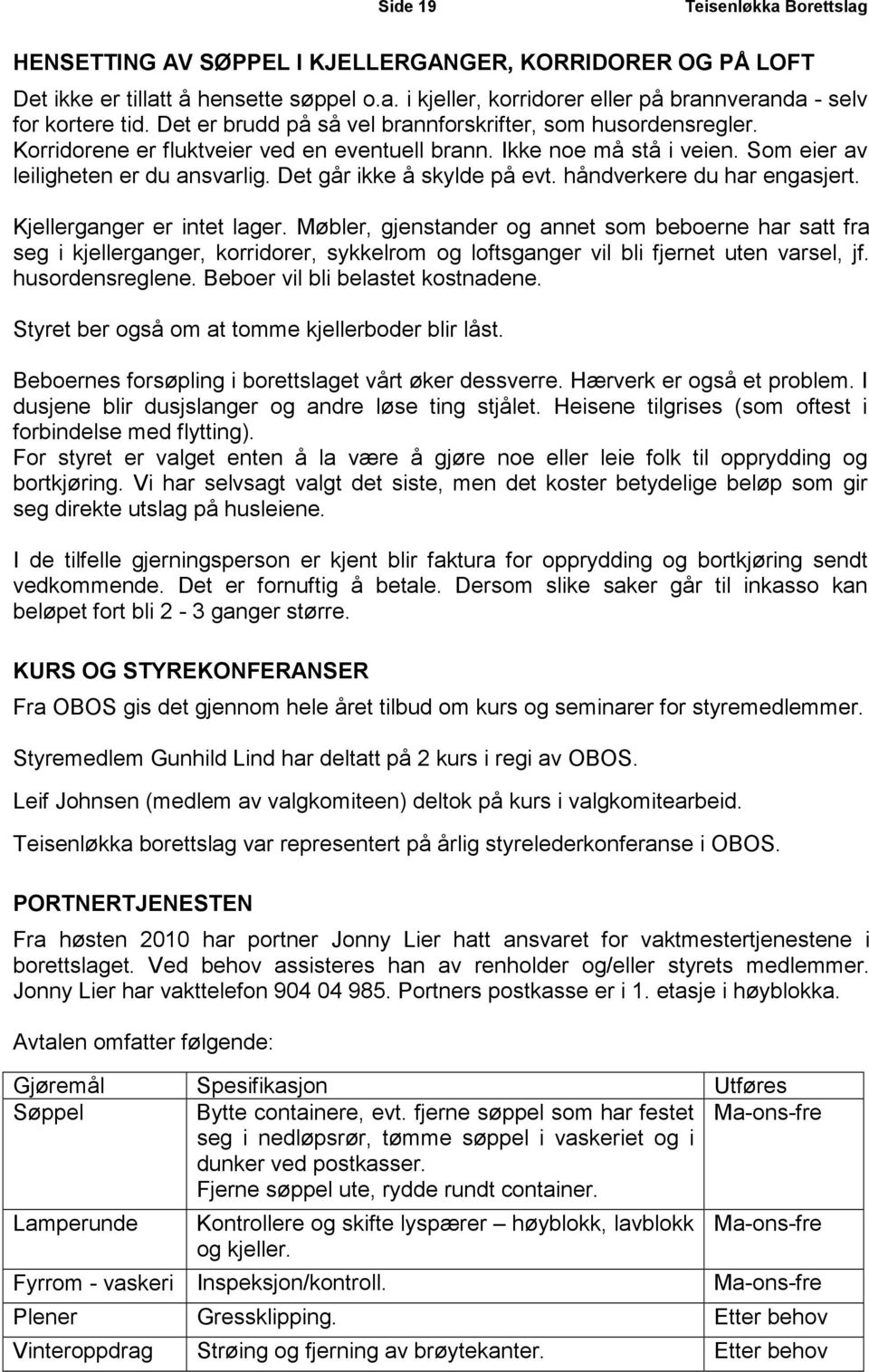 Det går ikke å skylde på evt. håndverkere du har engasjert. Kjellerganger er intet lager.