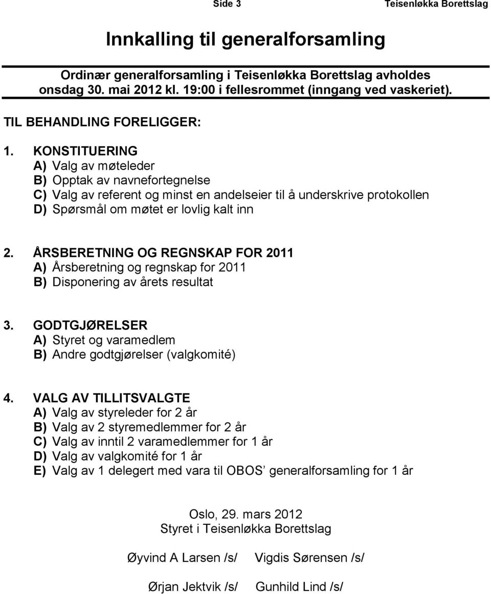 ÅRSBERETNING OG REGNSKAP FOR 2011 A) Årsberetning og regnskap for 2011 B) Disponering av årets resultat 3. GODTGJØRELSER A) Styret og varamedlem B) Andre godtgjørelser (valgkomité) 4.