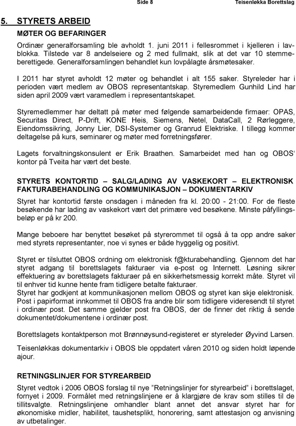 I 2011 har styret avholdt 12 møter og behandlet i alt 155 saker. Styreleder har i perioden vært medlem av OBOS representantskap.